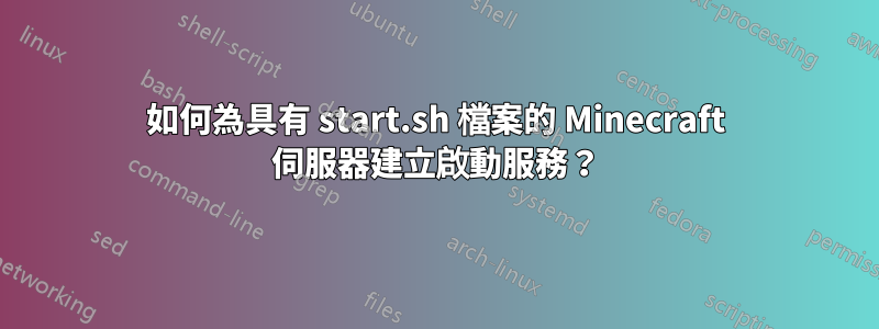 如何為具有 start.sh 檔案的 Minecraft 伺服器建立啟動服務？