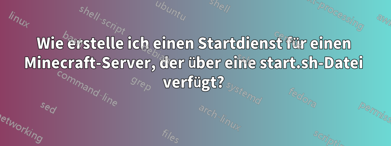 Wie erstelle ich einen Startdienst für einen Minecraft-Server, der über eine start.sh-Datei verfügt?