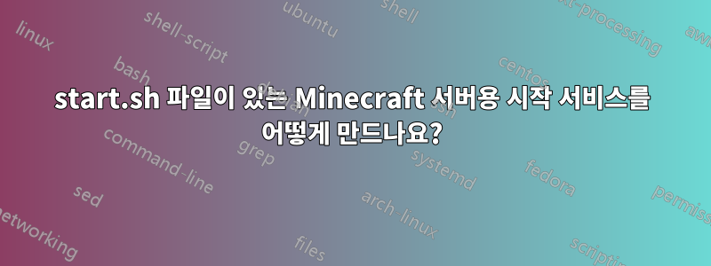 start.sh 파일이 있는 Minecraft 서버용 시작 서비스를 어떻게 만드나요?