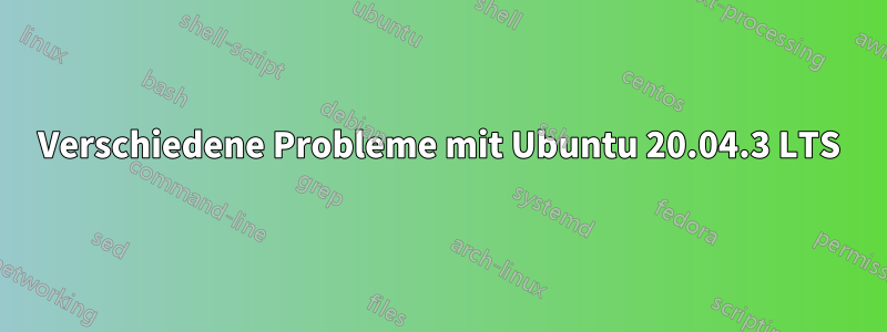 Verschiedene Probleme mit Ubuntu 20.04.3 LTS