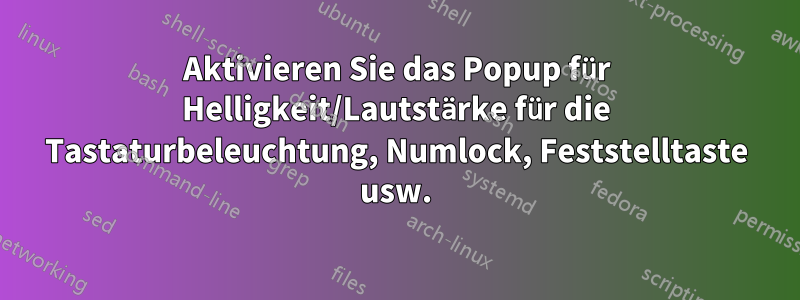 Aktivieren Sie das Popup für Helligkeit/Lautstärke für die Tastaturbeleuchtung, Numlock, Feststelltaste usw.