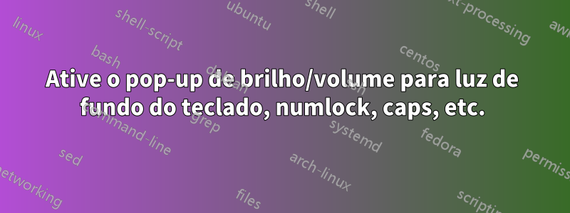 Ative o pop-up de brilho/volume para luz de fundo do teclado, numlock, caps, etc.