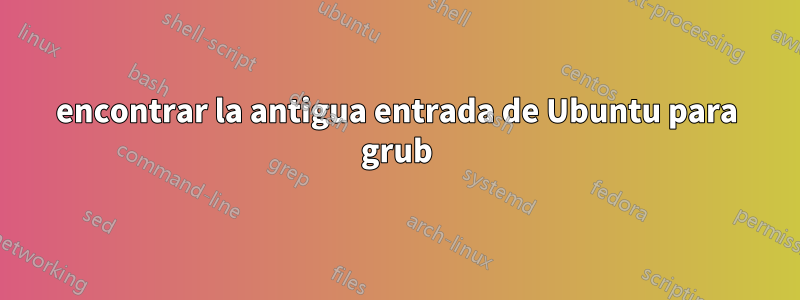 encontrar la antigua entrada de Ubuntu para grub