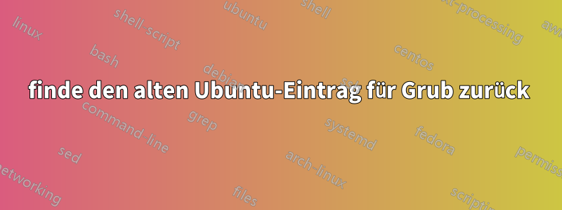 finde den alten Ubuntu-Eintrag für Grub zurück