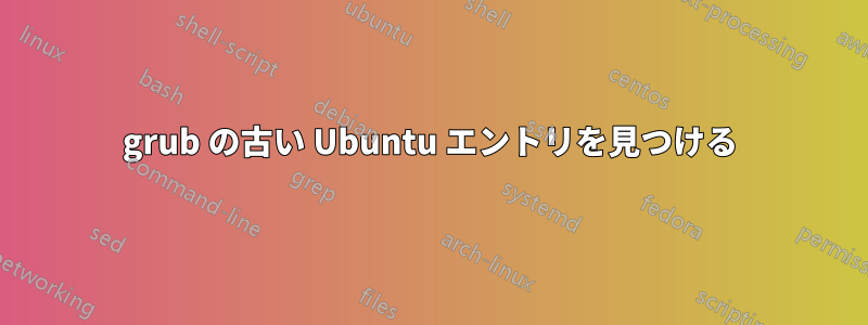 grub の古い Ubuntu エントリを見つける