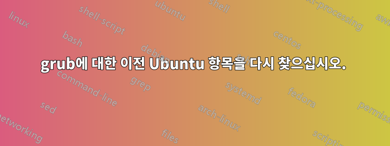 grub에 대한 이전 Ubuntu 항목을 다시 찾으십시오.