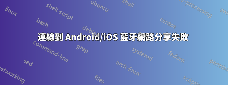 連線到 Android/iOS 藍牙網路分享失敗