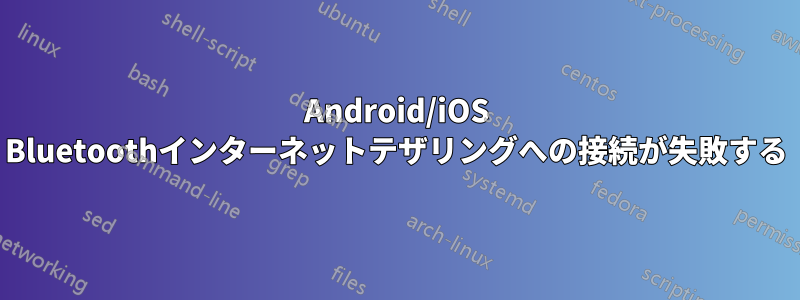 Android/iOS Bluetoothインターネットテザリングへの接続が失敗する