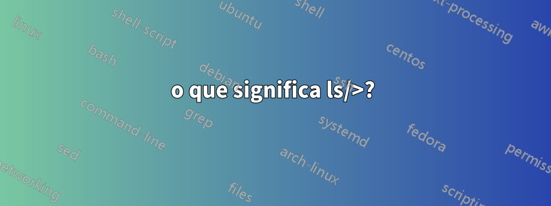 o que significa ls/>?