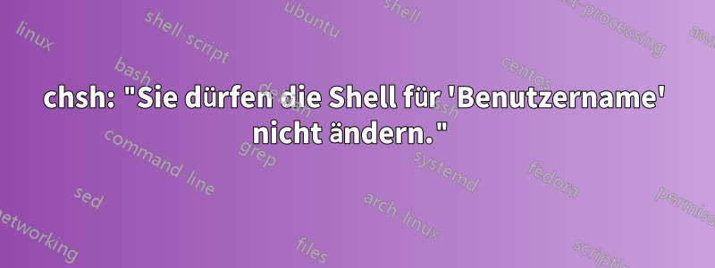 chsh: "Sie dürfen die Shell für 'Benutzername' nicht ändern."