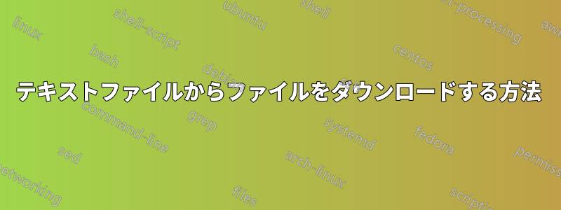 テキストファイルからファイルをダウンロードする方法