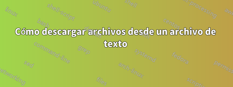 Cómo descargar archivos desde un archivo de texto