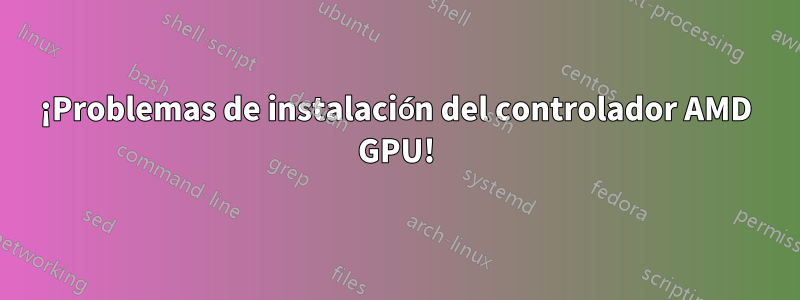 ¡Problemas de instalación del controlador AMD GPU!