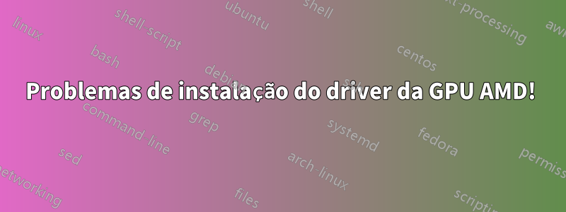 Problemas de instalação do driver da GPU AMD!