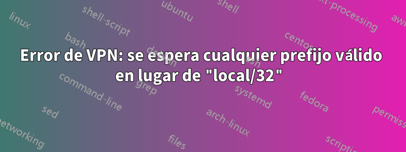 Error de VPN: se espera cualquier prefijo válido en lugar de "local/32"