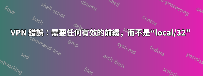 VPN 錯誤：需要任何有效的前綴，而不是“local/32”