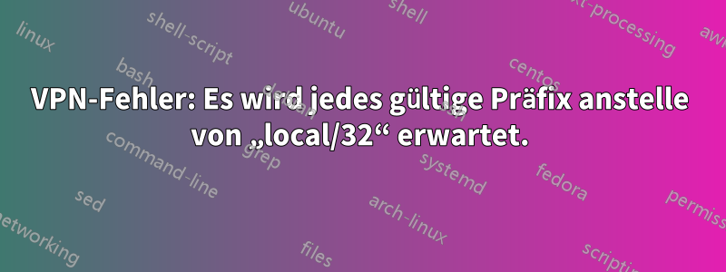 VPN-Fehler: Es wird jedes gültige Präfix anstelle von „local/32“ erwartet.