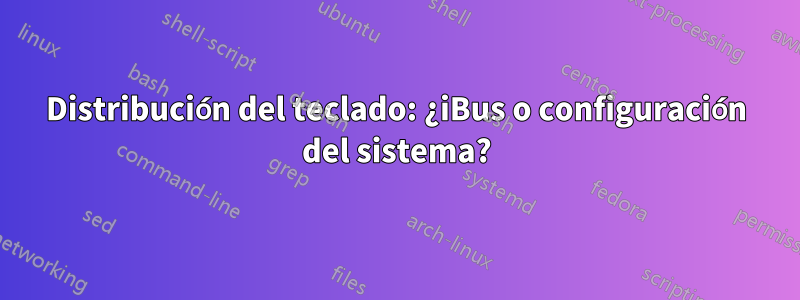 Distribución del teclado: ¿iBus o configuración del sistema?