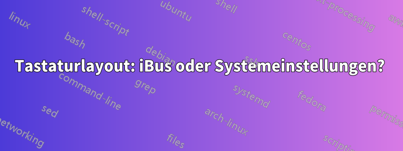 Tastaturlayout: iBus oder Systemeinstellungen?