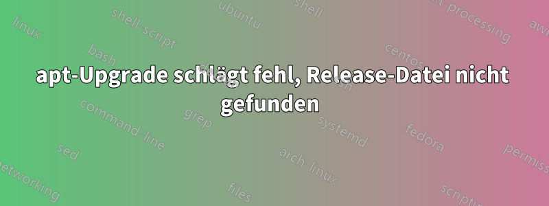 apt-Upgrade schlägt fehl, Release-Datei nicht gefunden 