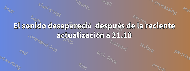 El sonido desapareció después de la reciente actualización a 21.10