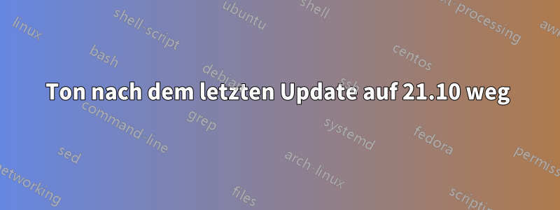 Ton nach dem letzten Update auf 21.10 weg