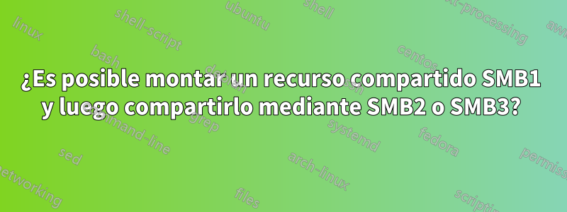 ¿Es posible montar un recurso compartido SMB1 y luego compartirlo mediante SMB2 o SMB3?