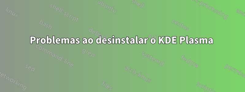 Problemas ao desinstalar o KDE Plasma