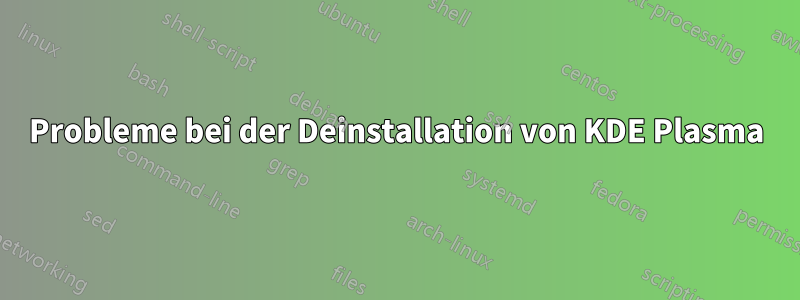 Probleme bei der Deinstallation von KDE Plasma