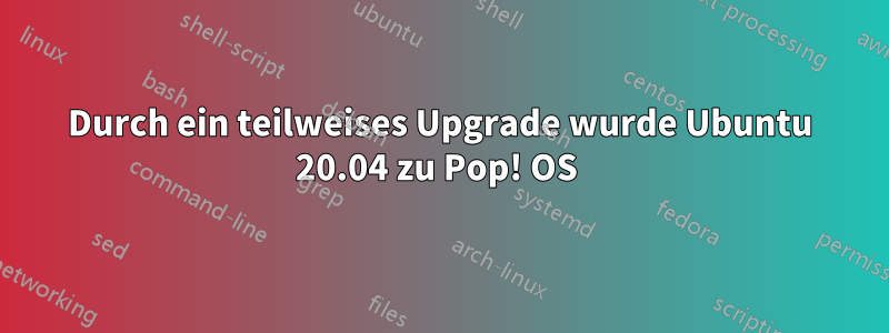 Durch ein teilweises Upgrade wurde Ubuntu 20.04 zu Pop! OS 