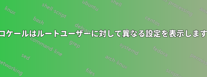 ロケールはルートユーザーに対して異なる設定を表示します