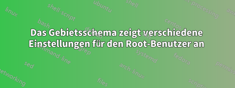 Das Gebietsschema zeigt verschiedene Einstellungen für den Root-Benutzer an