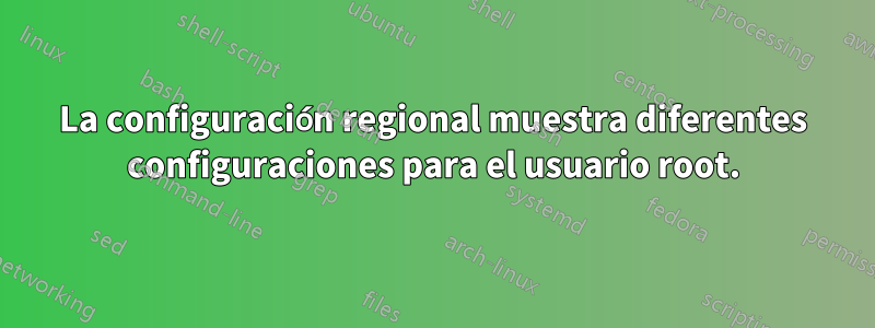 La configuración regional muestra diferentes configuraciones para el usuario root.