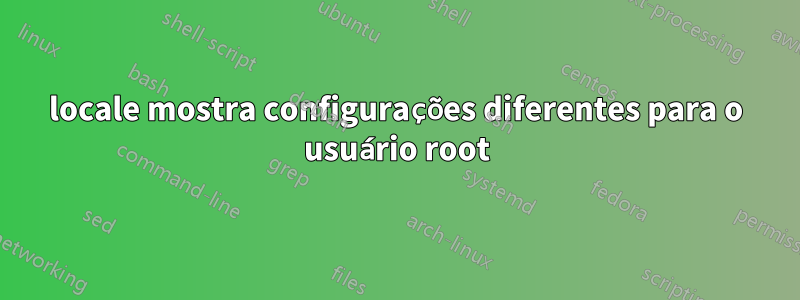 locale mostra configurações diferentes para o usuário root