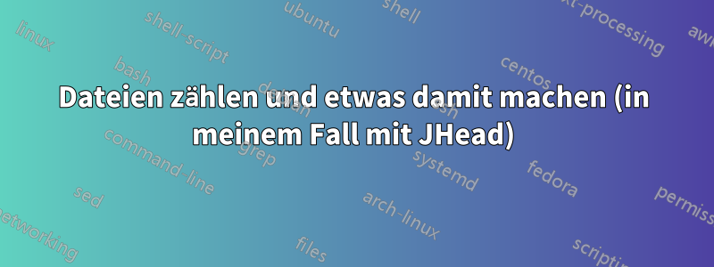 Dateien zählen und etwas damit machen (in meinem Fall mit JHead)