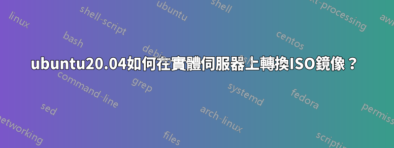 ubuntu20.04如何在實體伺服器上轉換ISO鏡像？