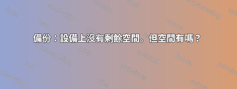 備份：設備上沒有剩餘空間。但空間有嗎？