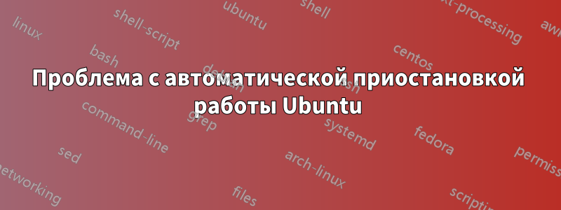 Проблема с автоматической приостановкой работы Ubuntu