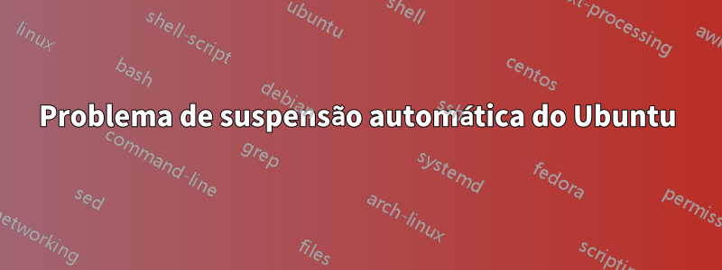 Problema de suspensão automática do Ubuntu