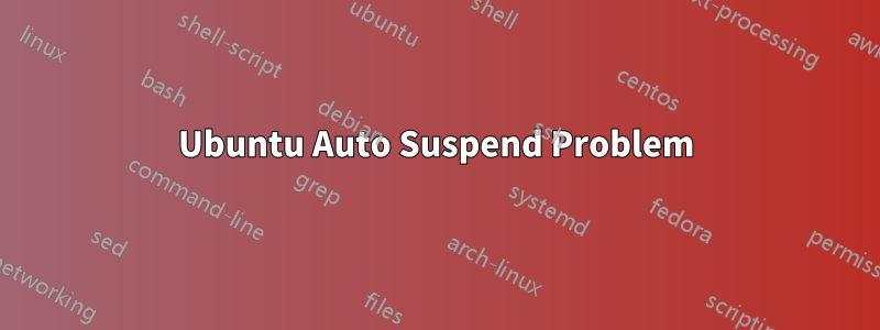 Ubuntu Auto Suspend Problem