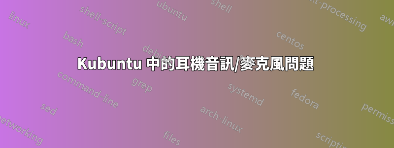 Kubuntu 中的耳機音訊/麥克風問題