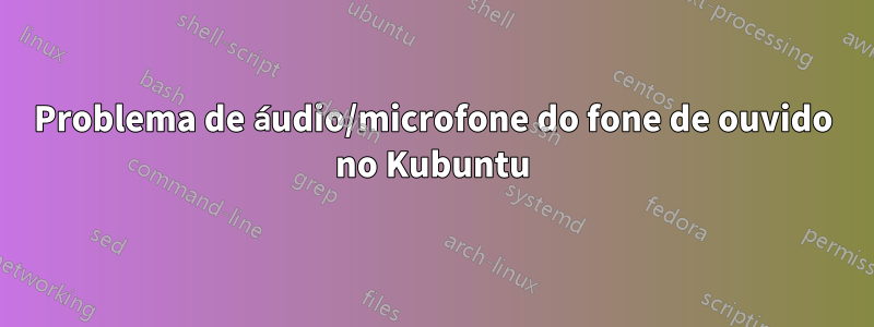 Problema de áudio/microfone do fone de ouvido no Kubuntu