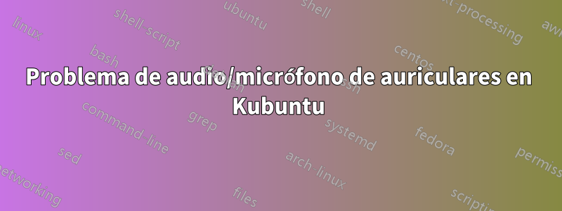 Problema de audio/micrófono de auriculares en Kubuntu
