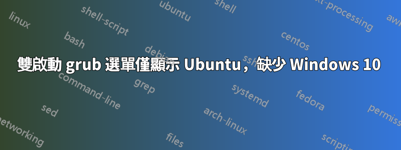 雙啟動 grub 選單僅顯示 Ubuntu，缺少 Windows 10