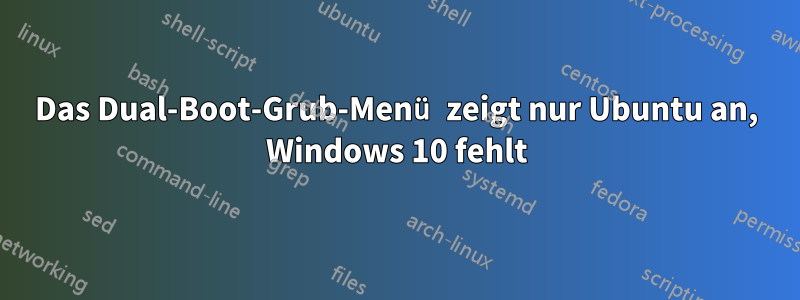 Das Dual-Boot-Grub-Menü zeigt nur Ubuntu an, Windows 10 fehlt