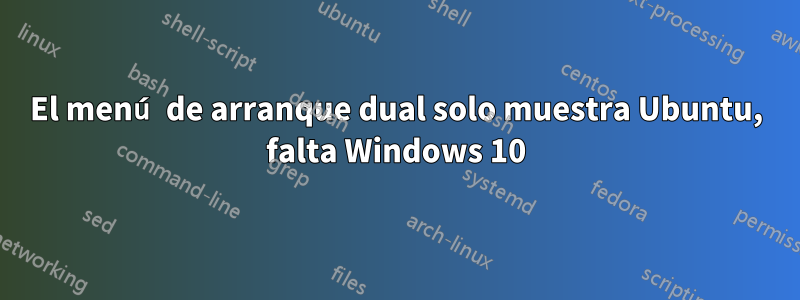 El menú de arranque dual solo muestra Ubuntu, falta Windows 10