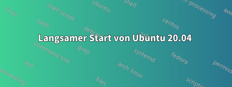 Langsamer Start von Ubuntu 20.04