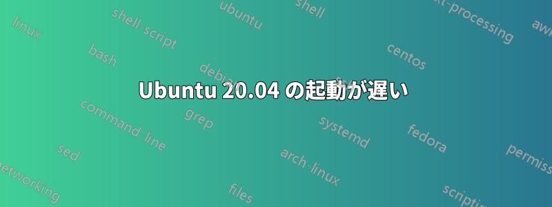 Ubuntu 20.04 の起動が遅い