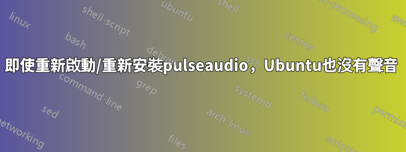 即使重新啟動/重新安裝pulseaudio，Ubuntu也沒有聲音