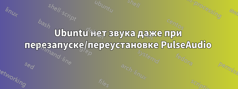 Ubuntu нет звука даже при перезапуске/переустановке PulseAudio